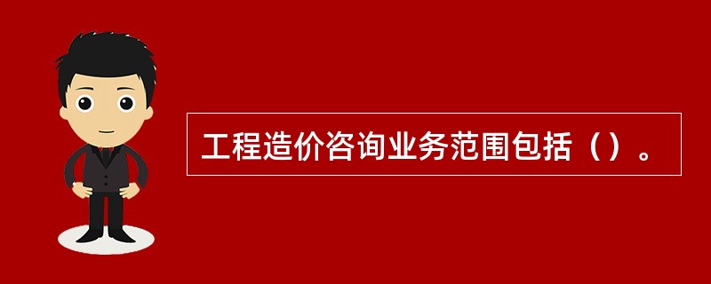 工程造价咨询业务范围包括()。